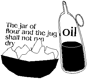 'The jar of flour shall not go empty, nor the jug of oil run dry, until the day when the LORD sends rain upon the earth.'